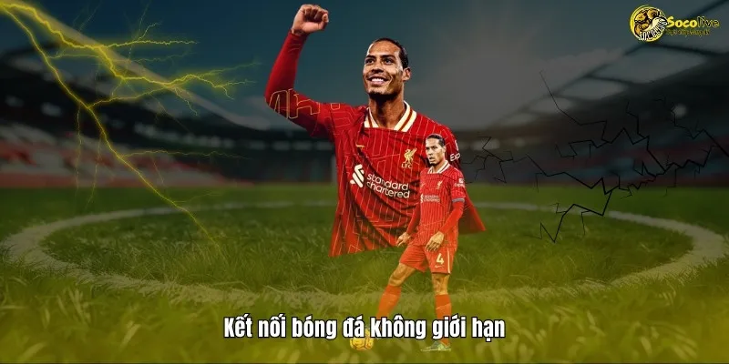 Kết nói bóng đá không giới hạn cùng Socolive TV