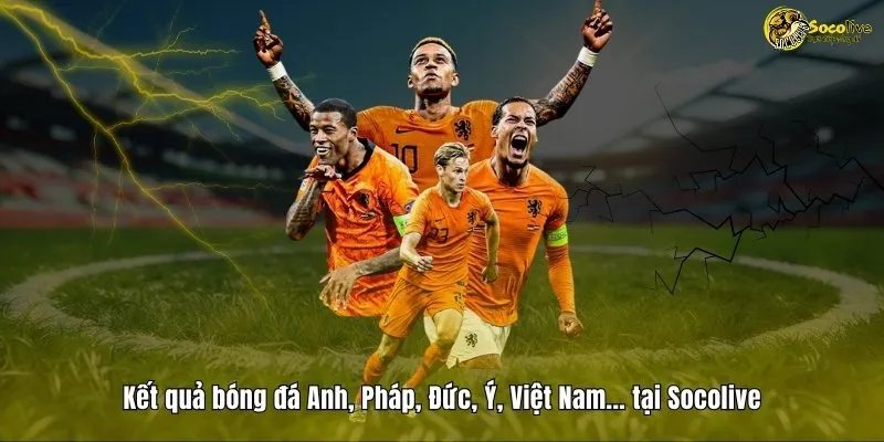 Kết quả bóng đá Anh, Pháp, Ý, Đức, Việt Nam...tại Socolive TV