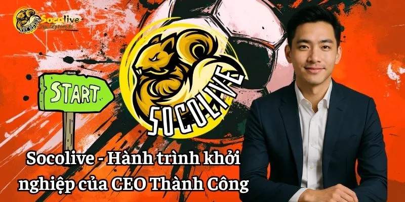 Socolive TV - Hành trình khởi nghiệp của CEO Thành Công