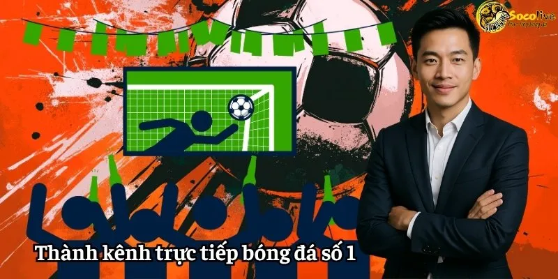 Socolive TV với mục tiêu trở thành kênh trực tiếp bóng đá số 1